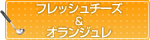 フレッシュチーズ&オランジュレ